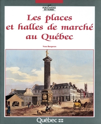 places et halles de marché au Québec (Les) | Bergeron, Yves