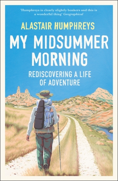 My Midsummer Morning: Rediscovering a Life of Adventure | Humphreys, Alastair