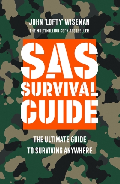 SAS Survival Guide: The Ultimate Guide to Surviving Anywhere | Wiseman, John ‘Lofty’