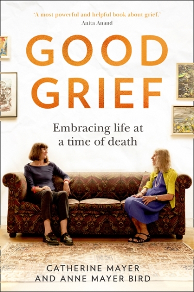 Good Grief: Embracing life at a time of death | Mayer, Catherine