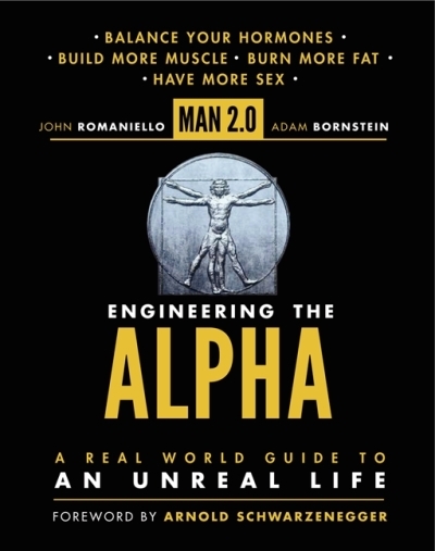 Man 2.0 Engineering the Alpha : A Real World Guide to an Unreal Life: Build More Muscle. Burn More Fat. Have More Sex | Romaniello, John