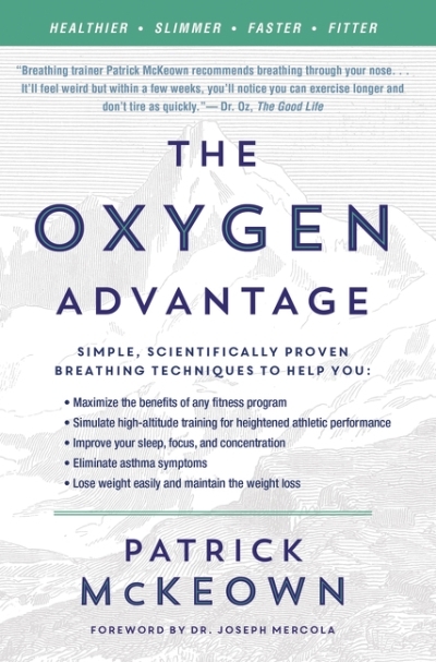 The Oxygen Advantage : Simple, Scientifically Proven Breathing Techniques to Help You Become Healthier, Slimmer, Faster, and Fitter | McKeown, Patrick