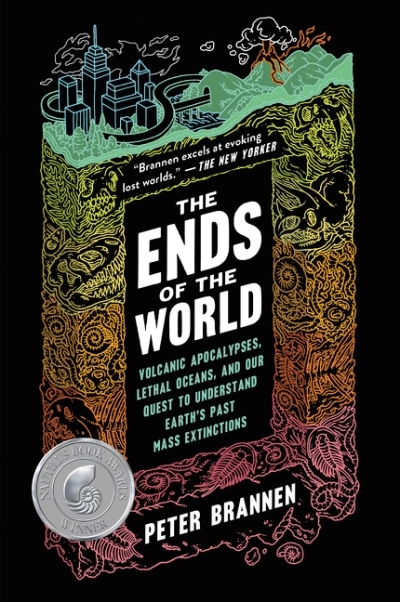 The Ends of the World : Volcanic Apocalypses, Lethal Oceans, and Our Quest to Understand Earth's Past Mass Extinctions | Brannen, Peter