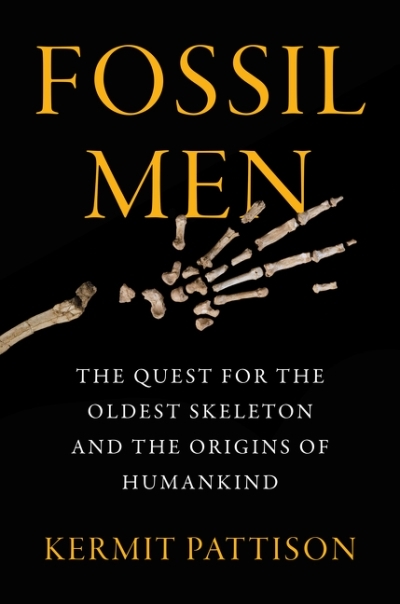 Fossil Men : The Quest for the Oldest Skeleton and the Origins of Humankind | Pattison, Kermit