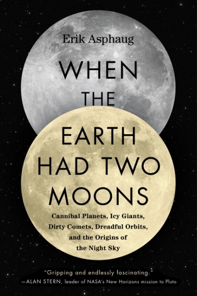 When the Earth Had Two Moons : The Lost History of the Night Sky | Asphaug, Erik