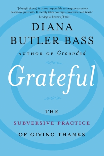 Grateful : The Subversive Practice of Giving Thanks | Bass, Diana Butler