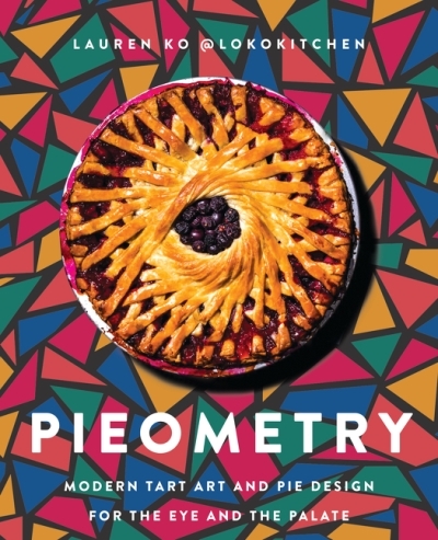 Pieometry : Modern Tart Art and Pie Design for the Eye and the Palate | Ko, Lauren
