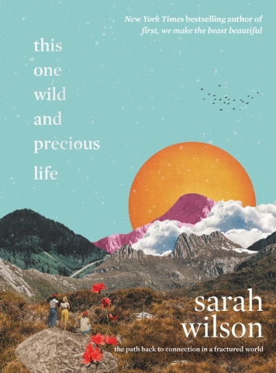 This One Wild and Precious Life : The Path Back to Connection in a Fractured World | Wilson, Sarah