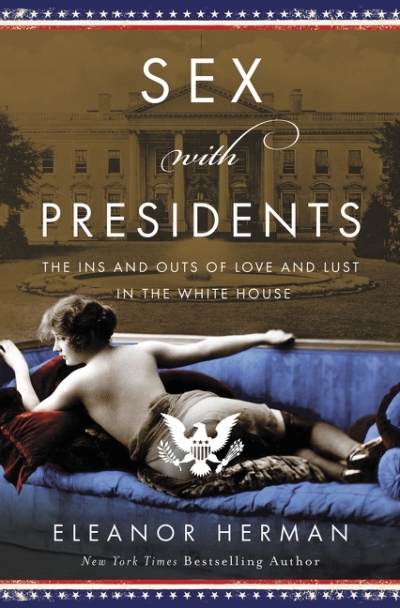 Sex with Presidents : The Ins and Outs of Love and Lust in the White House | Herman, Eleanor