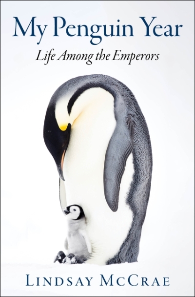 My Penguin Year : Life Among the Emperors | McCrae, Lindsay