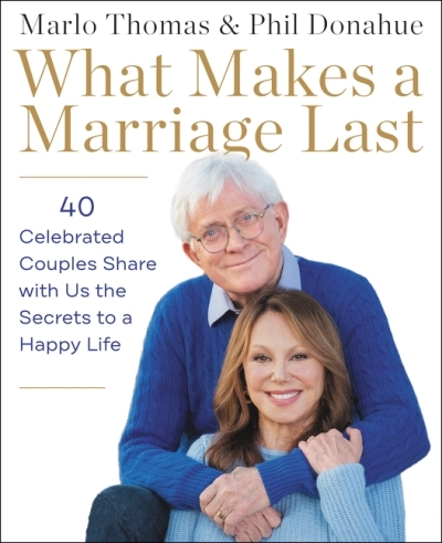 What Makes a Marriage Last : 40 Celebrated Couples Share with Us the Secrets to a Happy Life | Thomas, Marlo