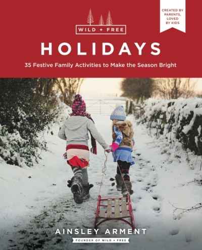 Wild and Free Holidays : 35 Festive Family Activities to Make the Season Bright | Arment, Ainsley