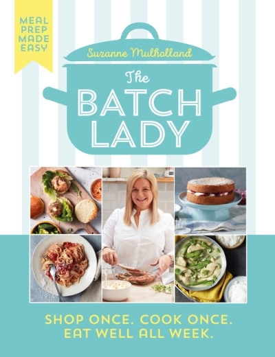 The Batch Lady : Shop Once. Cook Once. Eat Well All Week. | Mulholland, Suzanne