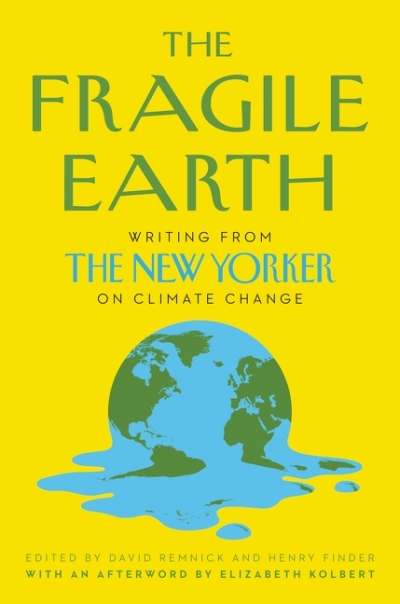 The Fragile Earth : Writing from The New Yorker on Climate Change | Remnick, David