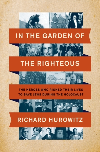 In the Garden of the Righteous : The Heroes Who Risked Their Lives to Save Jews During the Holocaust | Hurowitz, Richard