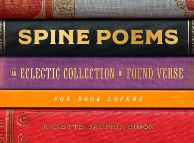 Spine Poems : An Eclectic Collection of Found Verse for Book Lovers | Simon, Annette Dauphin