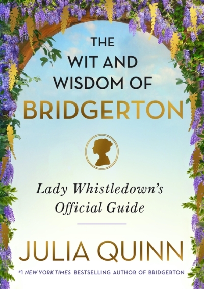 The Wit and Wisdom of Bridgerton : Lady Whistledown's Official Guide | Quinn, Julia