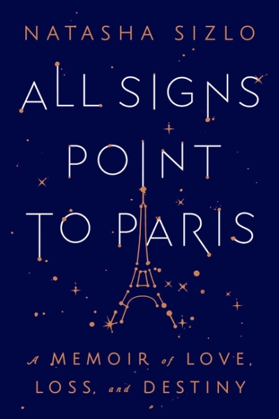 All Signs Point to Paris : A Memoir of Love, Loss, and Destiny | Sizlo, Natasha