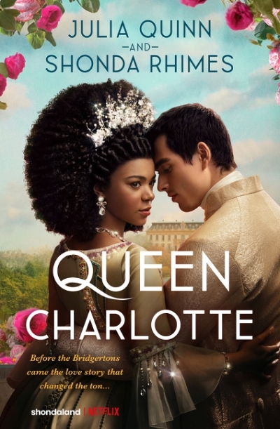 Queen Charlotte : Before the Bridgertons came the love story that changed the ton... | Quinn, Julia