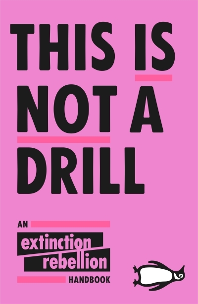This Is Not A Drill : An Extinction Rebellion Handbook | Extinction Rebellion