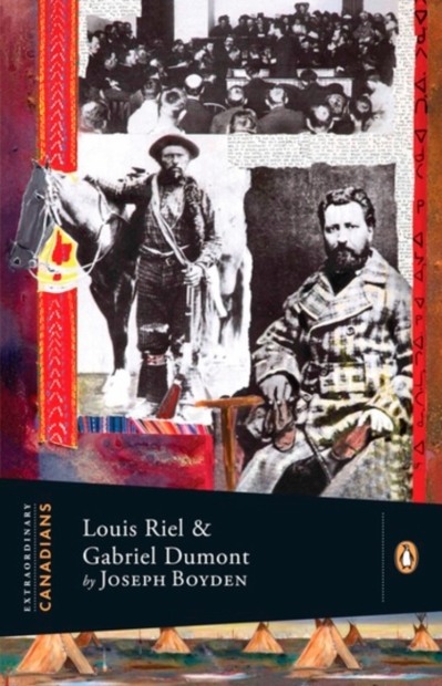 Extraordinary Canadians - Louis Riel and Gabriel Dumont | Boyden, Joseph