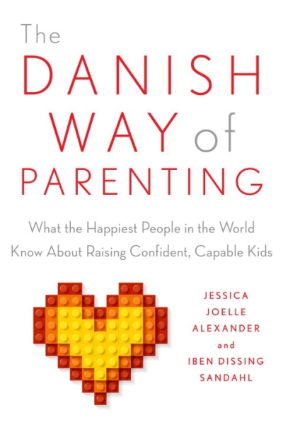 The Danish Way of Parenting : What the Happiest People in the World Know About Raising Confident, Capable Kids | Alexander, Jessica Joelle