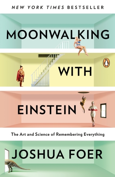 Moonwalking with Einstein : The Art and Science of Remembering Everything | Foer, Joshua
