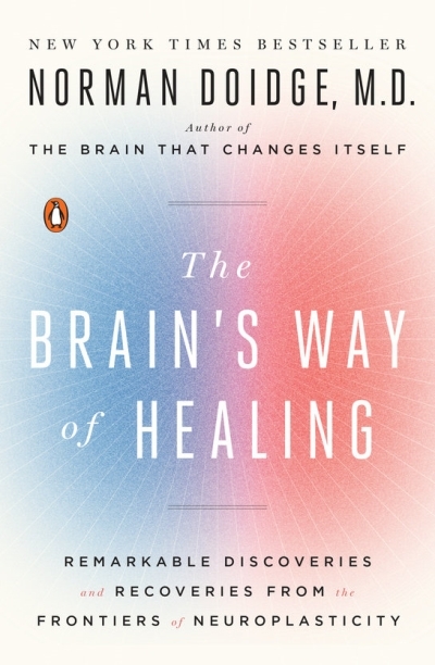 The Brain's Way of Healing : Remarkable Discoveries and Recoveries from the Frontiers of Neuroplasticity | Doidge, Norman