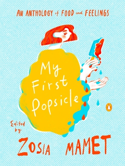 My First Popsicle : An Anthology of Food and Feelings | Mamet, Zosia