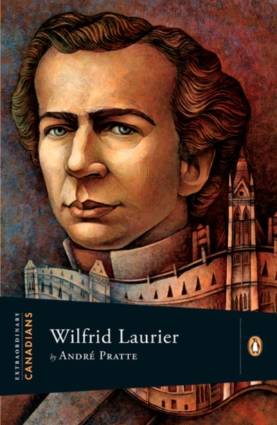 Extraordinary Canadians - Wilfrid Laurier | Pratte, Andre