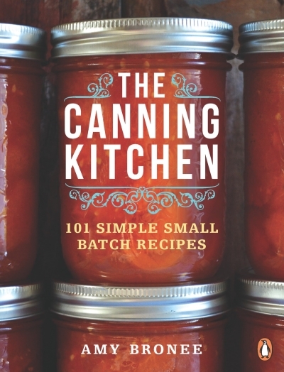 The Canning Kitchen : 101 Simple Small Batch Recipes | Bronee, Amy