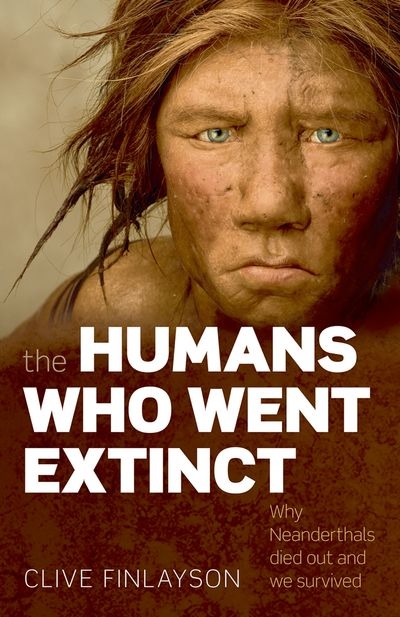 The Humans Who Went Extinct : Why Neanderthals died out and we survived | Finlayson, Clive