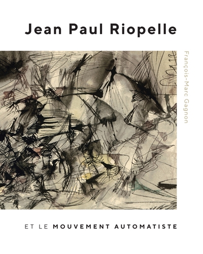 Jean Paul Riopelle et le mouvement automatiste | Francois-marc gagnon