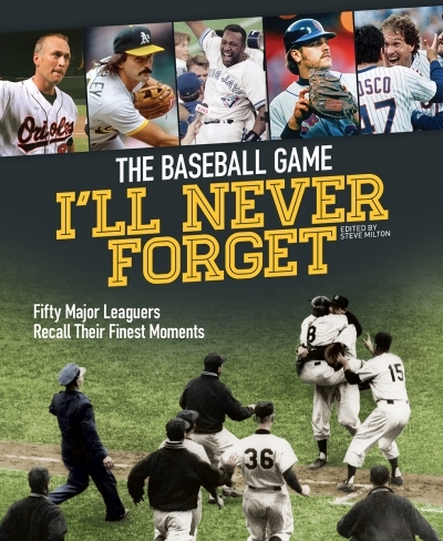 Baseball Game I'll Never Forget (The) : Fifty Major Leaguers Recall Their Finest Moments | Milton, Steve