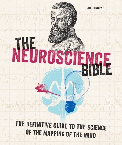 Neuroscience Bible (The) : The Definitive Guide to the Science of the Mapping of the Mind | Turney, Jon