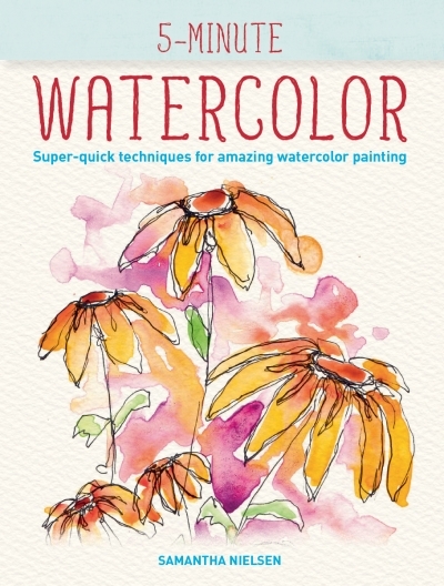 5-Minute Watercolor : Super-quick Techniques for Amazing Watercolor Painting | Nielsen, Samantha