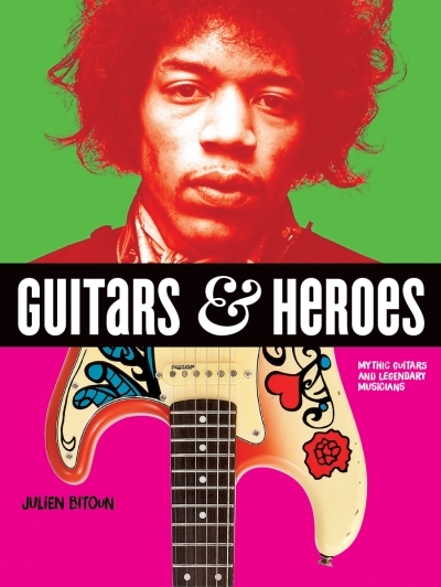 Guitars and Heroes : Mythic Guitars and Legendary Musicians | Bitoun, Julien