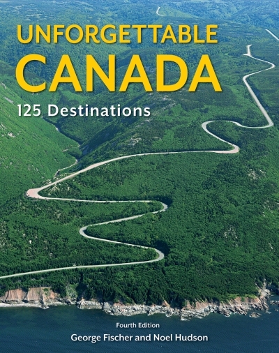 Unforgettable Canada : 125 Destinations | Fischer, George