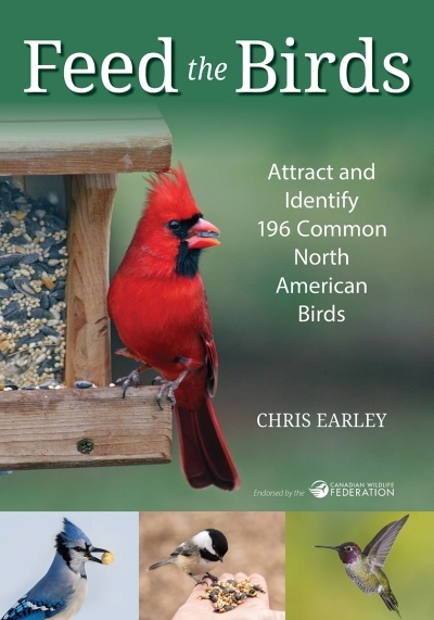 Feed the Birds : Attract and Identify 196 Common North American Birds | Earley, Chris