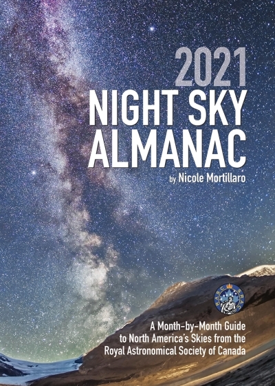 2021 Night Sky Almanac : A Month-by-Month Guide to North America's Skies from the Royal Astronomical Society of Canada | Mortillaro, Nicole