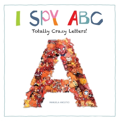 I Spy ABC : Totally Crazy Letters! | Ancutici, Manuela