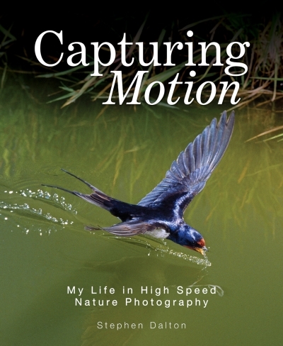 Capturing Motion : My Life in High-Speed Nature Photography | Dalton, Stephen