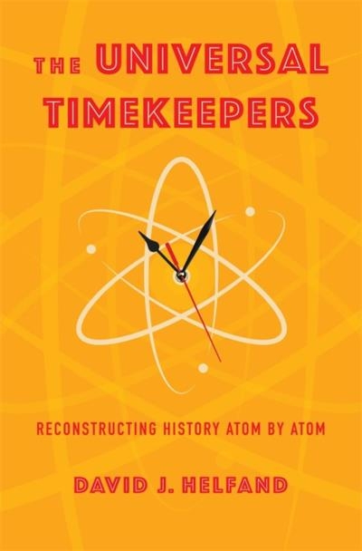 The Universal Timekeepers: Reconstructing History Atom by Atom | Helfand, David