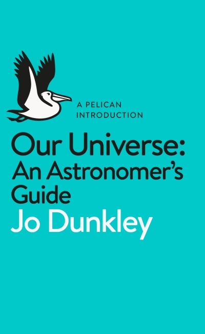 A Pelican Introduction: Our Universe : An Astronomer's Guide | Dunkley, Jo