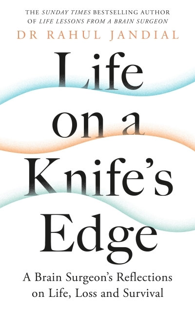 Life on a Knife's Edge : A Brain Surgeon's Reflections on Life, Loss and Survival | Jandial, Rahul