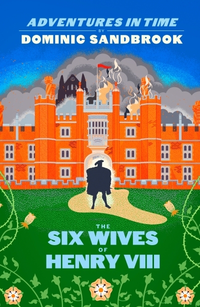 Adventures in Time: The Six Wives of Henry VIII | Sandbrook, Dominic