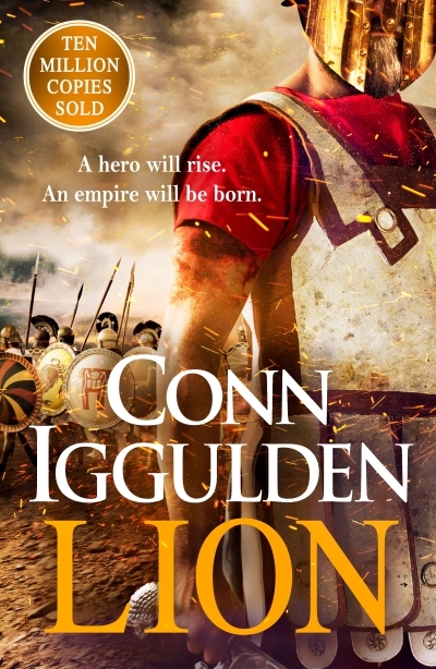 Lion : 'Brings war in the ancient world to vivid, gritty and bloody life' | Iggulden, Conn