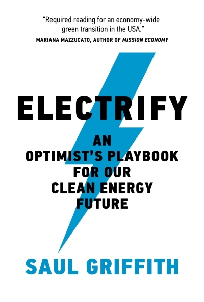 Electrify : An Optimist's Playbook for Our Clean Energy Future | Griffith, Saul