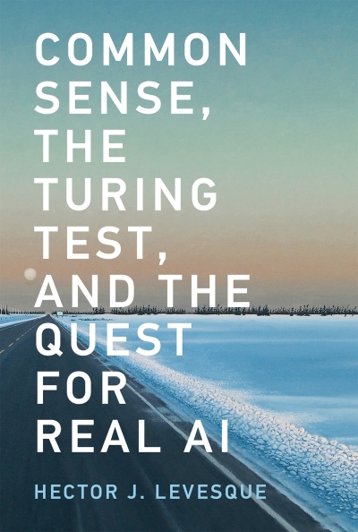 Common Sense, the Turing Test, and the Quest for Real AI | Levesque, Hector J.