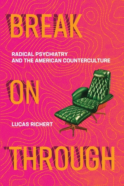Break On Through : Radical Psychiatry and the American Counterculture | Richert, Lucas